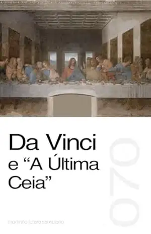 Da Vinci e “A Última Ceia” (Sermão 070) – Martinho Lutero Semblano