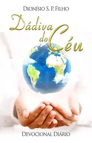 Dádiva do Céu: Devocional Diário – Pastor Dionisio de Sousa Pereira Filho