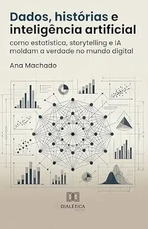 Dados, Histórias e Inteligência Artificial: Como Estatística, Storytelling e IA Moldam a Verdade no Mundo Digital – Ana Machado