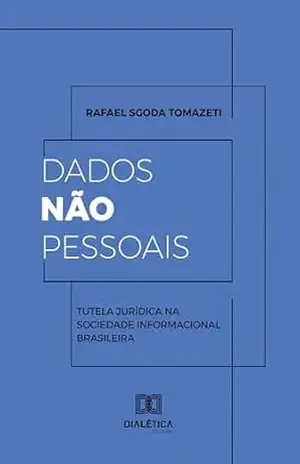 Dados não pessoais: Tutela jurídica na sociedade informacional brasileira – Rafael Sgoda Tomazeti