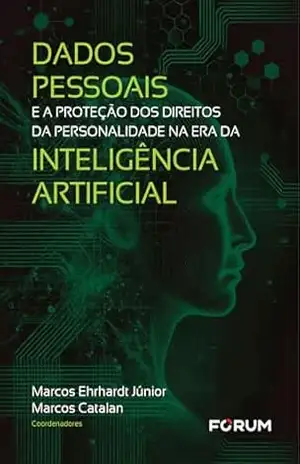 Dados pessoais e a proteção dos direitos da personalidade na era da inteligência artificial - Marcos Ehrhardt Júnior