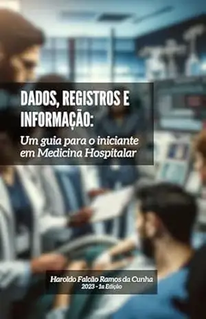 Dados, registros e informação: Um guia para o iniciante em Medicina Hospitalar - Haroldo Falcão