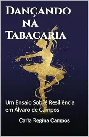 Dançando na Tabacaria: Um Ensaio Sobre Resiliência em Álvaro de Campos – Carla Regina Campos