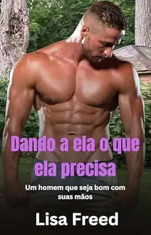 Dando a ela o que ela precisa: Um homem que seja bom com suas mãos (Série Working Men Livro 3) – Lisa  Freed