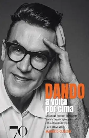Dando a volta por cima: A história de Anderson Baumgartner, o Dando, fundador da maior agência de modelos e de celebridades do Brasil – Anderson Baumgartner