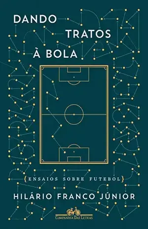 Dando tratos à bola: Ensaios sobre futebol - Hilário Franco Júnior