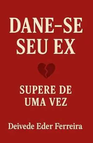Dane–se Seu Ex: Supere de Uma Vez – Deivede Ferreira