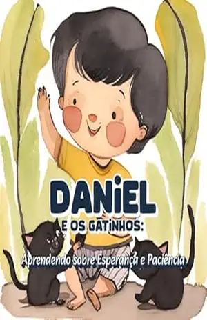 Daniel e os Gatinhos: Aprendendo sobre Esperança e Paciência - Andressa Martins