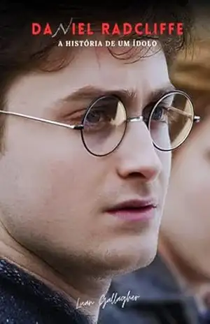 Daniel Radcliffe: A História De Um Ídolo - Luan Gallagher