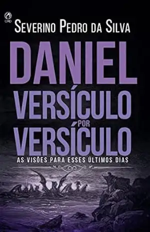 Daniel Versículo por Versículo: As visões para esses últimos dias – Silva da Pedro Severino