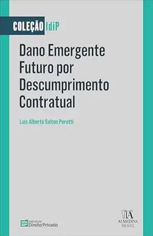 Dano emergente futuro por descumprimento contratual (Coleção IDiP) - Luís Alberto Salton Peretti