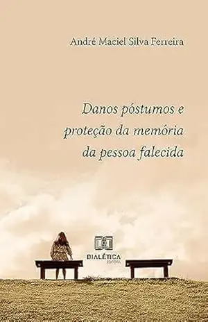 Danos póstumos e proteção da memória da pessoa falecida - André Maciel Silva Ferreira