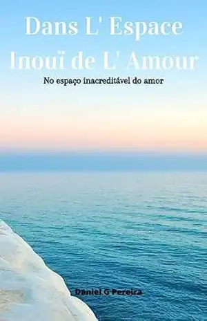 Dans L' Espace Inouï de L' Amour: No inacreditável espaço do amor - Daniel  G  Pereira