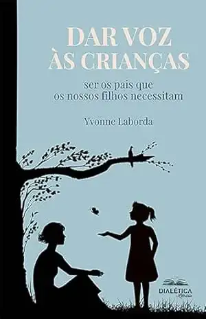 Dar voz às crianças: ser os pais que os nossos filhos necessitam – Yvonne Laborda