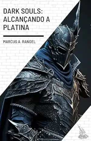 Dark Souls: Alcançando a Platina – Marcus Rangel