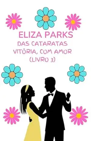 Das Cataratas Vitória, Com Amor (Livro 3) (Das Cataratas Vitória, Com Amor – Série de Livros) – Eliza  Parks