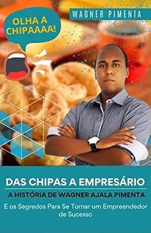Das Chipas a Empresário: A História de Wagner Ajala Pimenta e os Segredos Para Se Tornar um Empreendedor de Sucesso (Empreendedorismo por Wagner Pimenta Livro 1) – Wagner Ajala Pimenta