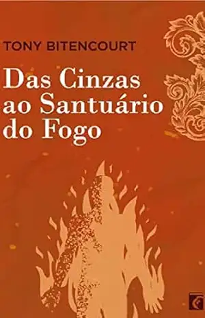 Das Cinzas ao Santuário do Fogo – Tony Bittencourt