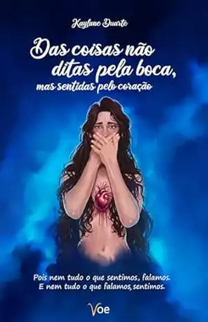 Das coisas não ditas pela boca, mas sentidas pelo coração: Pois nem tudo o que sentimos, falamos. E nem tudo o que falamos sentimos. – Kaylane Duarte