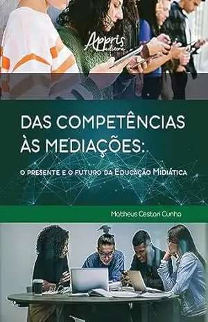 Das Competências às Mediações: O Presente e o Futuro da Educação Midiática – Matheus Cestari Cunha