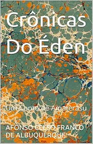 Das Crônicas Do Éden: Um Conto de Amaterasu – AFONSO CELSO FRANCO DE ALBUQUERQUE