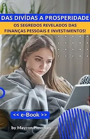 Das Divídas a Prosperidade: Os Segredos Revelados das Finanças Pessoais e Investimentos - Maycon Piovesan