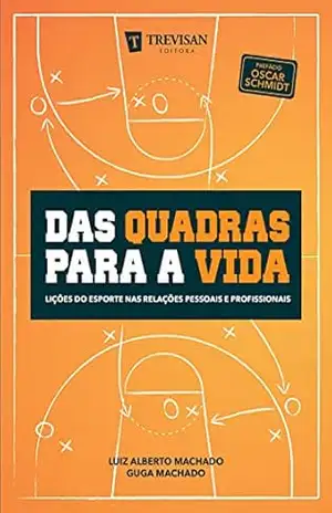 Das quadras para a vida: Lições do esporte nas relações pessoais e profissionais – Luiz Alberto Machado