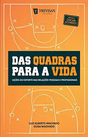 Das quadras para a vida: Lições do esporte nas relações pessoais e profissionais - Luiz Alberto Machado