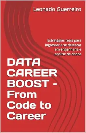 DATA CAREER BOOST – From Code to Career: Estratégias reais para ingressar e se destacar em engenharia e análise de dados - Leonado Guerreiro