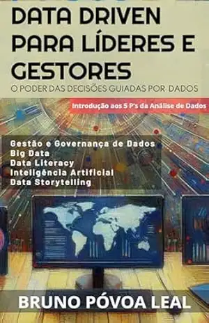 Data Driven para Líderes e Gestores: O Poder das Decisões Guiadas por Dados – Bruno Póvoa Leal