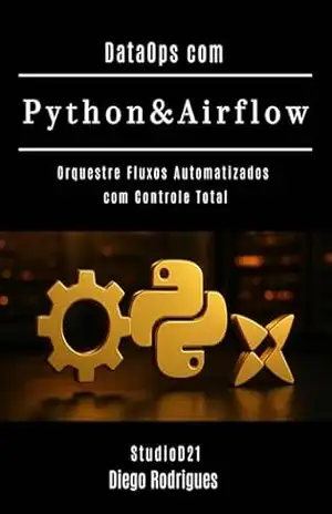 DataOps com Python & Airflow: Orquestre Fluxos Automatizados com Controle Total (Data Extreme Brasil Livro 3) – Diego Rodrigues