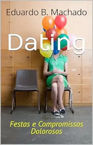 Dating: Festas e Compromissos Dolorosos – Eduardo B. Machado