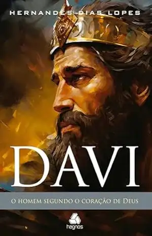 Davi – o homem segundo o coração de Deus – Hernandes Dias Lopes