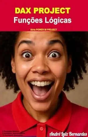 DAX PROJECT – Funções Lógicas (Série POWER BI PROJECT) – André Luiz Bernardes