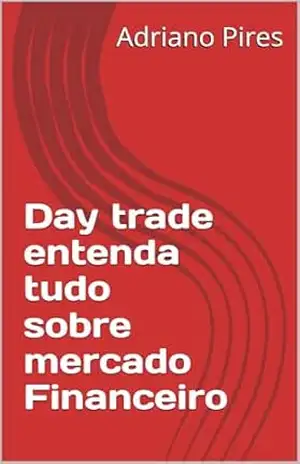 Day trade entenda tudo sobre mercado Financeiro – Adriano  Pires