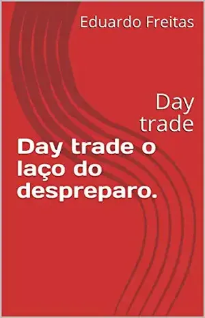 Day trade o laço do despreparo.: Day trade (1) - Eduardo Freitas