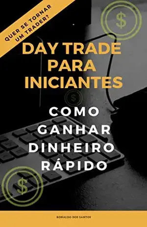 DAY TRADE PARA INICIANTES: GANHANDO DINHEIRO RÁPIDO - RONALDO DOS SANTOS