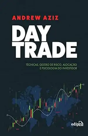Day trade: Técnicas, Gestão de Risco, Alocação e Psicologia do Investidor – Andrew Aziz