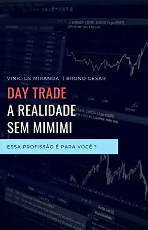 DAYTRADE A REALIDADE SEM MIMIMI: Quer se tornar um day trader? Comece lendo esse livro. - Vinicius Miranda