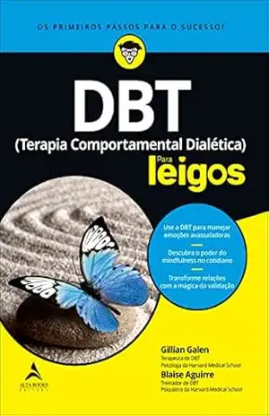 DBT (Terapia Comportamental Dialética) Para Leigos: Use a DBT para manejar emoções avassaladores | Descubra o poder do mindfulness no cotidiano | Transforme relações com a mágica da validação – Gillian Galen