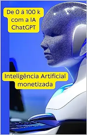 De 0 á 100 k com IA ChatGPT: Inteligência Artificial monetizada - Marilene Pereira