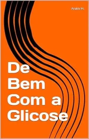 De Bem Com a Glicose – Arakis M.