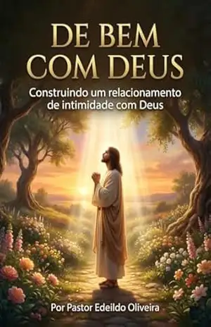 DE BEM COM DEUS: Construindo um relacionamento de intimidade com Deus - EDEILDO OLIVEIRA