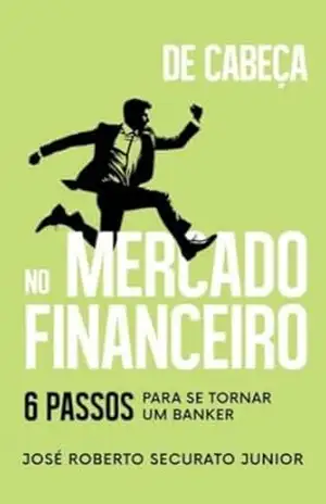 De Cabeça no Mercado Financeiro: 6 Passos Para se Tornar um Banker – José Roberto  Securato Junior