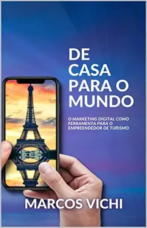De Casa Para o Mundo: O marketing digital como ferramenta para o empreendedor de Turismo - Marcos Vichi