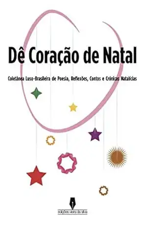 DÊ CORAÇÃO DE NATAL: Coletânia Luso–Brasileira, de Poesia, Reflexões, Contos e Crónicas Natalicias – Varios  Autores