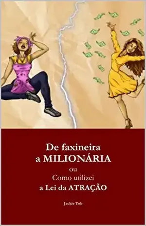 De faxineira A MILIONÁRIA: ou Como utilizei a Lei da Atração - Jackie Tob