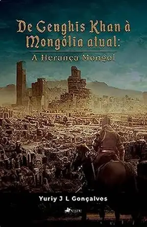 De Genghis Khan à Mongólia atual: A Herança Mongol – Yuriy J L Gonçalves