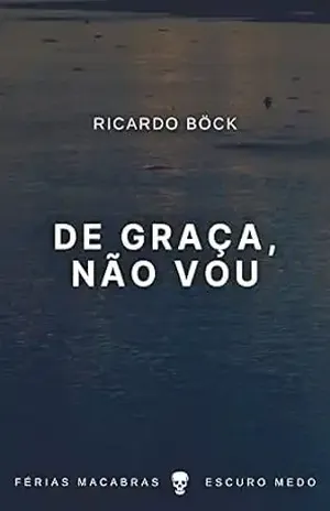De graça, não vou: Coleção Férias Macabras - Ricardo Böck