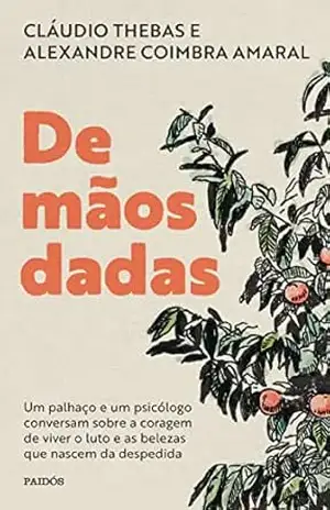 De mãos dadas: Um palhaço e um psicólogo conversam sobre a coragem de viver o luto e as belezas que nascem da despedida – Claudio Thebas